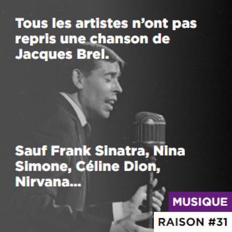  Tous les artistes n’ont pas repris une chanson de Jacques Brel. - Sauf Frank Sinatra, Nina Simone, Céline Dion, Nirvana…